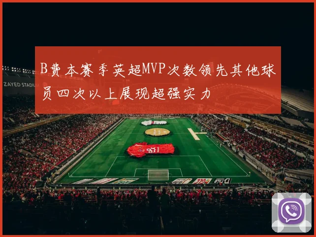 B费本赛季英超MVP次数领先其他球员四次以上展现超强实力